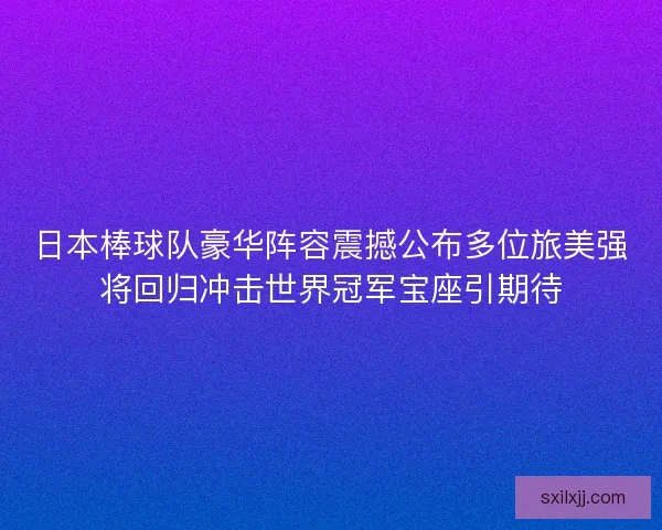 日本棒球队豪华阵容震撼公布多位旅美强将回归冲击世界冠军宝座引期待 日本棒球队豪华阵容震撼公布多位旅美强将回归冲击世界冠军宝座引期待