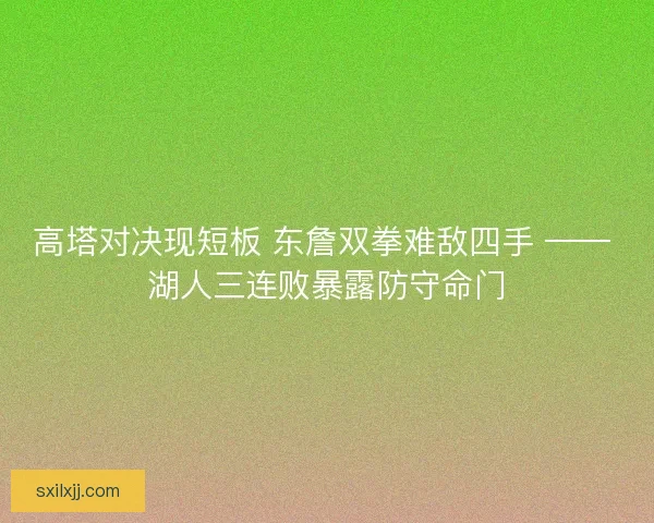 高塔对决现短板 东詹双拳难敌四手 —— 湖人三连败暴露防守命门